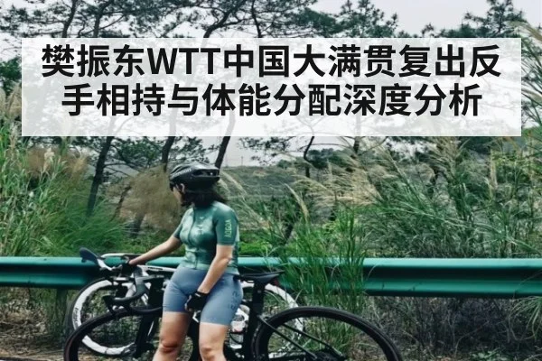 樊振东WTT中国大满贯复出反手相持与体能分配深度分析 | ng28